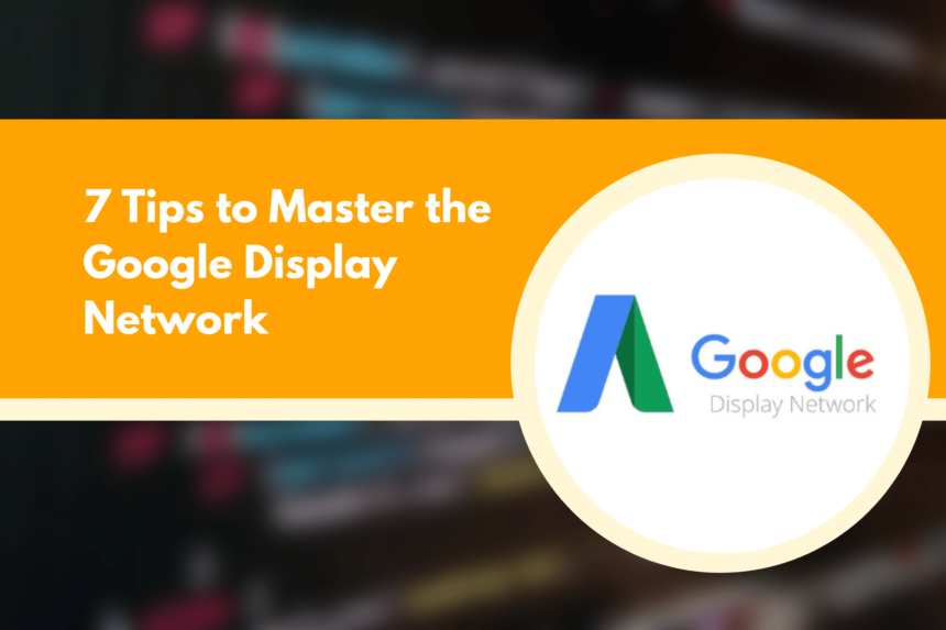 7 Tips to Master the Google Display Network