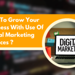 How To Grow Your Business With Use Of Digital Marketing Services
